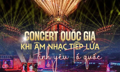 Concert quốc gia: Khi âm nhạc tiếp lửa tình yêu Tổ quốc